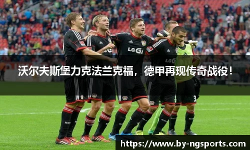沃尔夫斯堡力克法兰克福，德甲再现传奇战役！