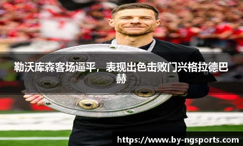 勒沃库森客场逼平，表现出色击败门兴格拉德巴赫