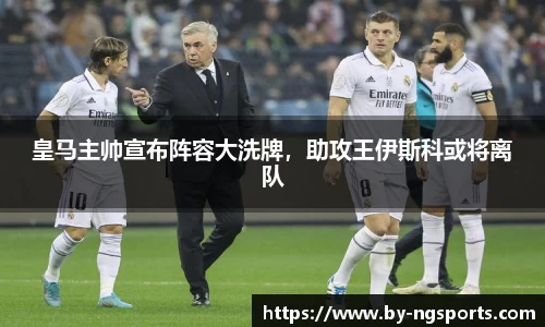 皇马主帅宣布阵容大洗牌，助攻王伊斯科或将离队
