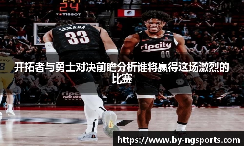 开拓者与勇士对决前瞻分析谁将赢得这场激烈的比赛